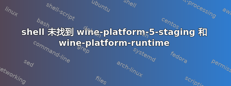 shell 未找到 wine-platform-5-staging 和 wine-platform-runtime