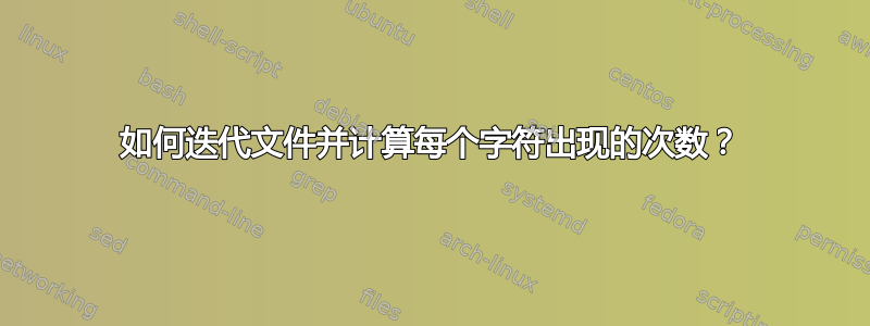 如何迭代文件并计算每个字符出现的次数？