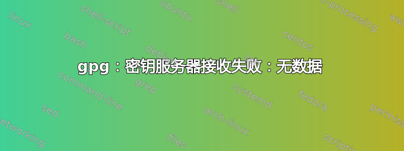 gpg：密钥服务器接收失败：无数据