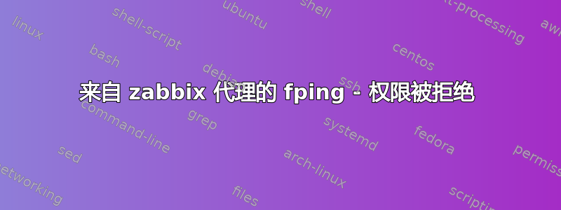 来自 zabbix 代理的 fping - 权限被拒绝