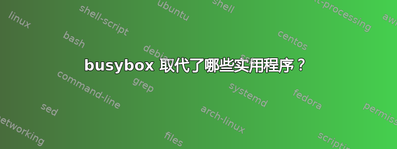 busybox 取代了哪些实用程序？