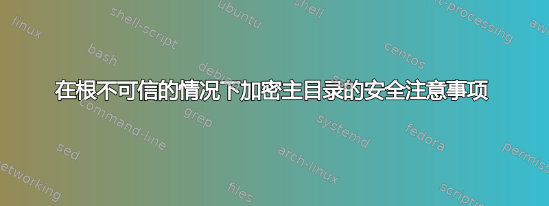 在根不可信的情况下加密主目录的安全注意事项