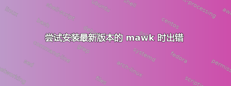 尝试安装最新版本的 mawk 时出错