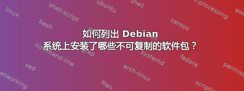 如何列出 Debian 系统上安装了哪些不可复制的软件包？