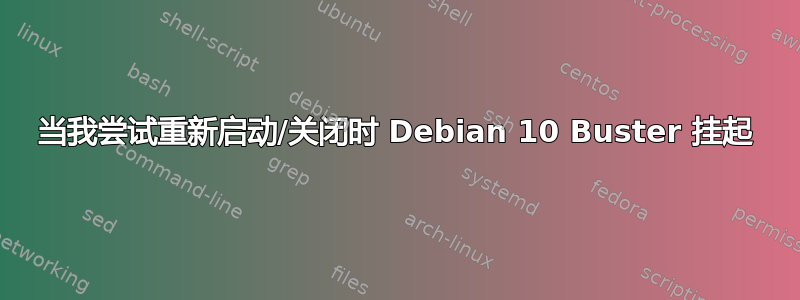 当我尝试重新启动/关闭时 Debian 10 Buster 挂起