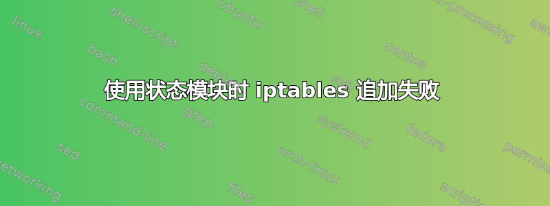 使用状态模块时 iptables 追加失败