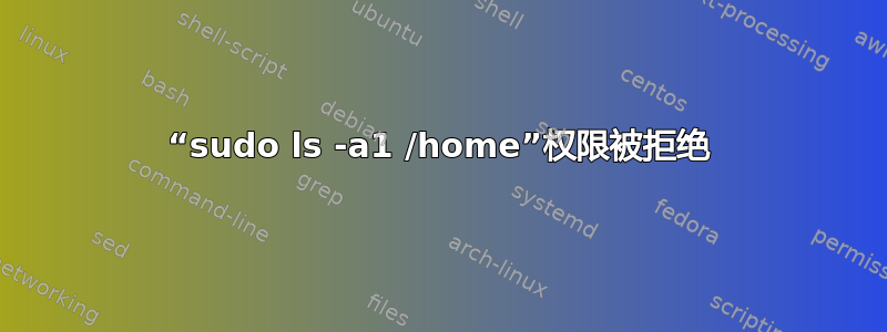 “sudo ls -a1 /home”权限被拒绝