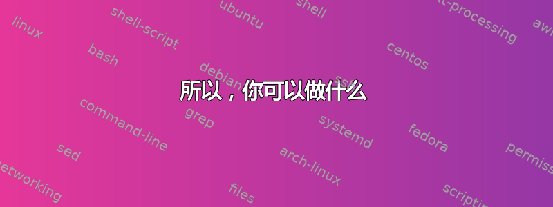 所以，你可以做什么