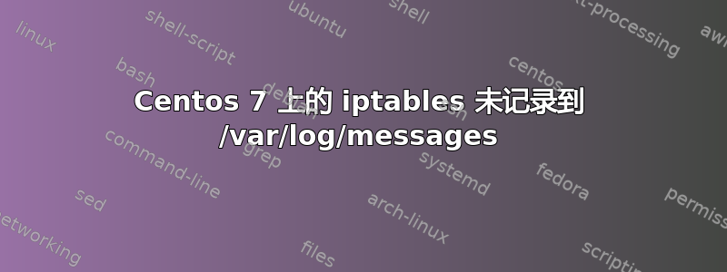 Centos 7 上的 iptables 未记录到 /var/log/messages