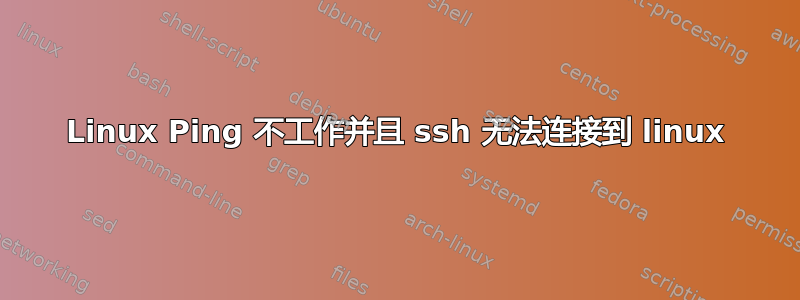 Linux Ping 不工作并且 ssh 无法连接到 linux