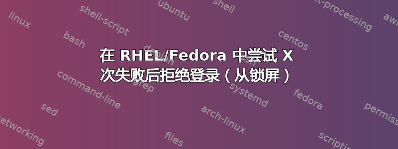 在 RHEL/Fedora 中尝试 X 次失败后拒绝登录（从锁屏）