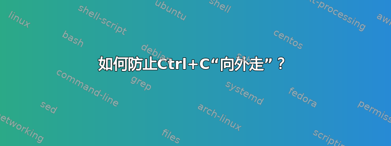 如何防止Ctrl+C“向外走”？