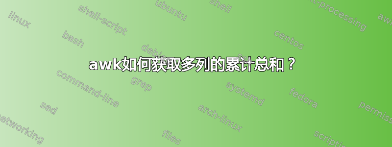 awk如何获取多列的累计总和？