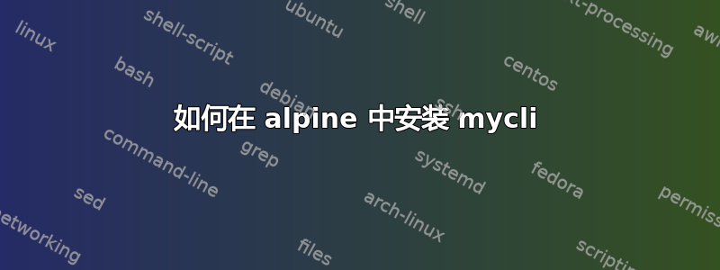 如何在 alpine 中安装 mycli