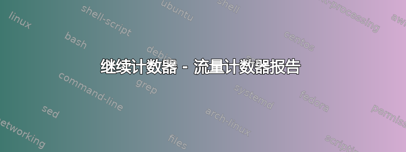 继续计数器 - 流量计数器报告