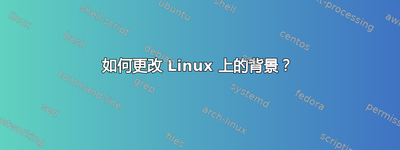 如何更改 Linux 上的背景？