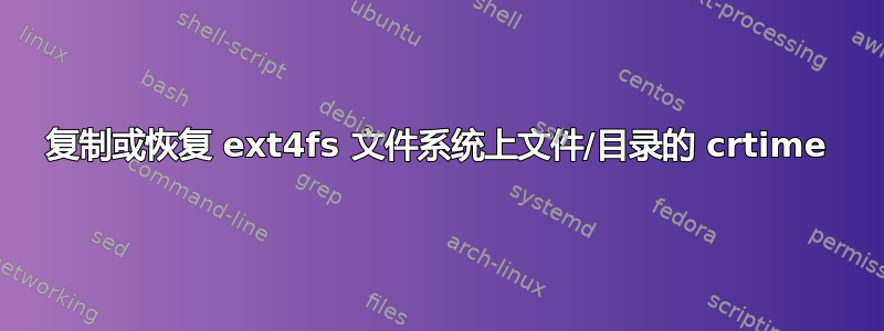 复制或恢复 ext4fs 文件系统上文件/目录的 crtime