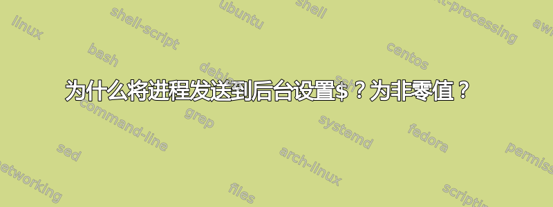 为什么将进程发送到后台设置$？为非零值？ 