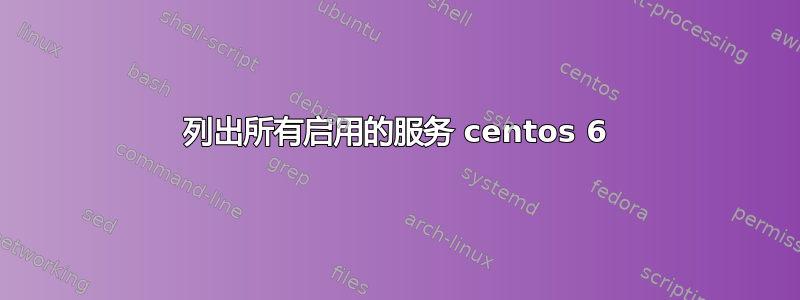 列出所有启用的服务 centos 6