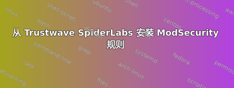 从 Trustwave SpiderLabs 安装 ModSecurity 规则