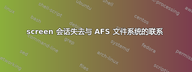 screen 会话失去与 AFS 文件系统的联系