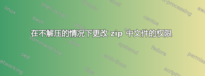 在不解压的情况下更改 zip 中文件的权限