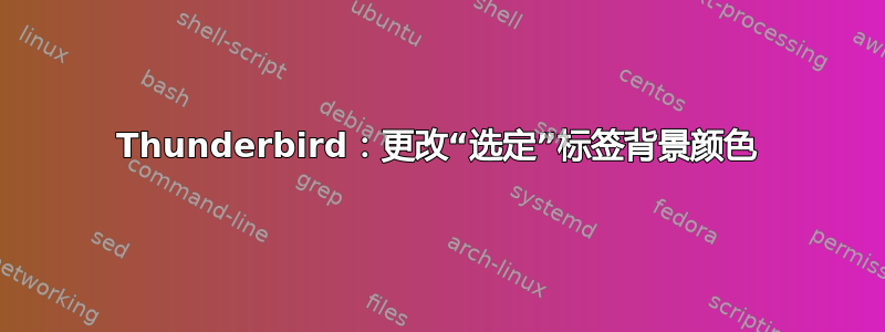 Thunderbird：更改“选定”标签背景颜色