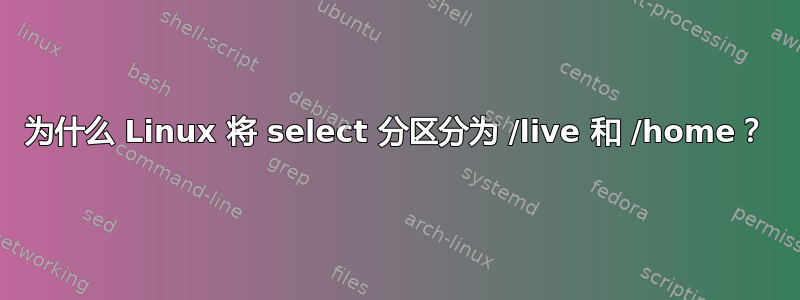 为什么 Linux 将 select 分区分为 /live 和 /home？