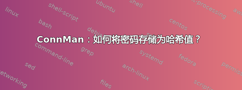 ConnMan：如何将密码存储为哈希值？