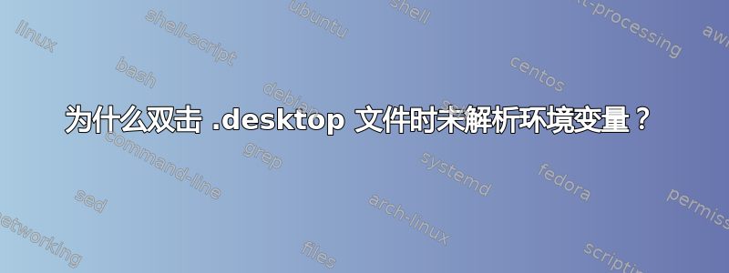 为什么双击 .desktop 文件时未解析环境变量？