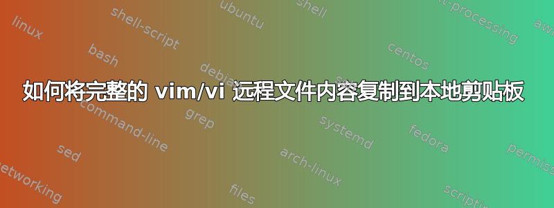 如何将完整的 vim/vi 远程文件内容复制到本地剪贴板