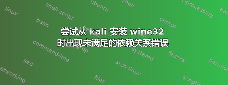 尝试从 kali 安装 wine32 时出现未满足的依赖关系错误