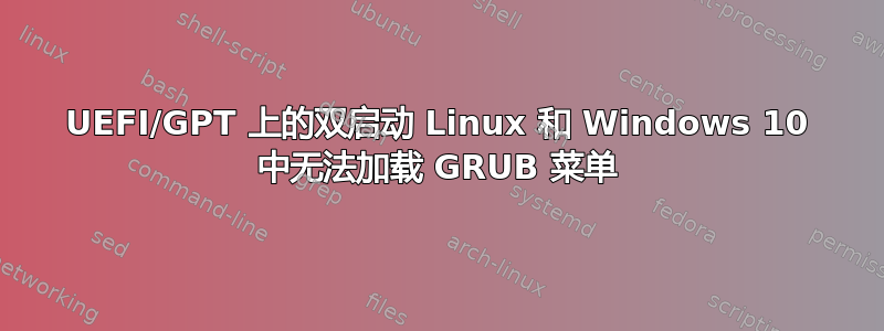 UEFI/GPT 上的双启动 Linux 和 Windows 10 中无法加载 GRUB 菜单