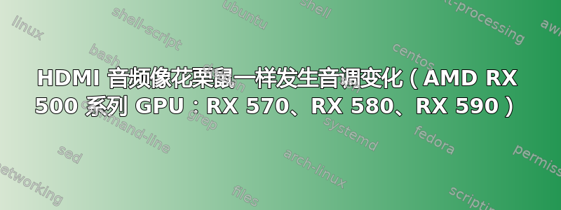 HDMI 音频像花栗鼠一样发生音调变化（AMD RX 500 系列 GPU：RX 570、RX 580、RX 590）