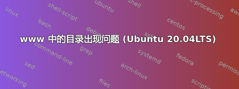 www 中的目录出现问题 (Ubuntu 20.04LTS)