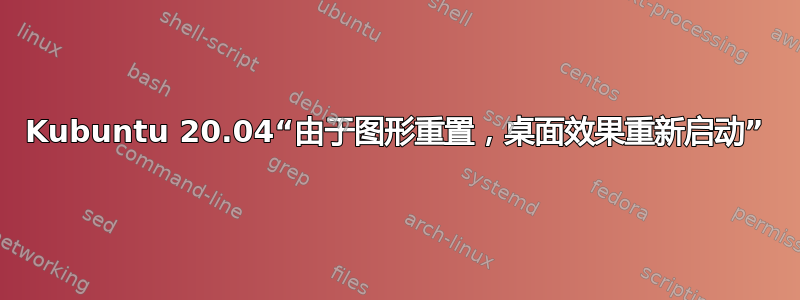 Kubuntu 20.04“由于图形重置，桌面效果重新启动”