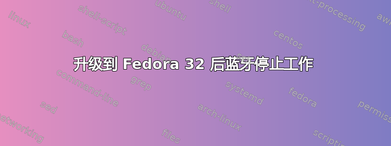 升级到 Fedora 32 后蓝牙停止工作