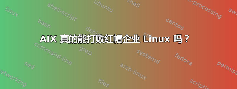 AIX 真的能打败红帽企业 Linux 吗？ 