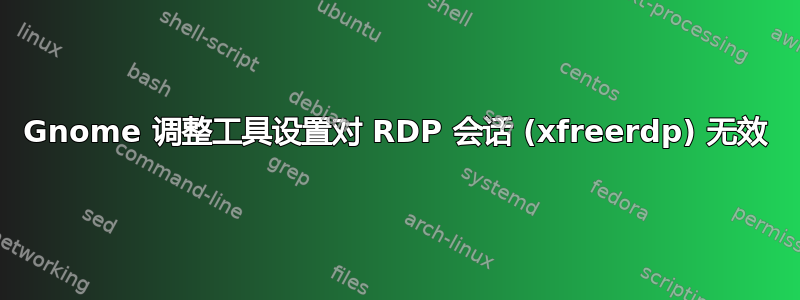 Gnome 调整工具设置对 RDP 会话 (xfreerdp) 无效