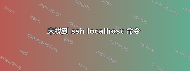 未找到 ssh localhost 命令