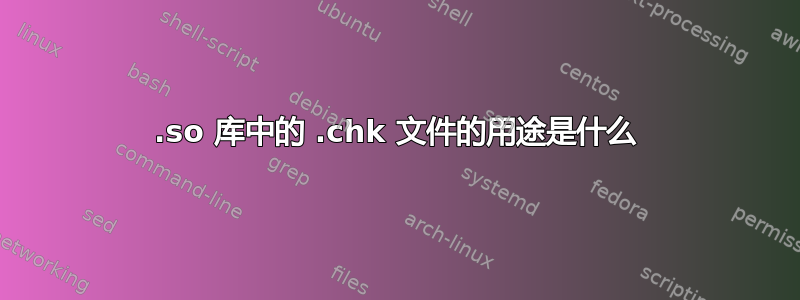 .so 库中的 .chk 文件的用途是什么