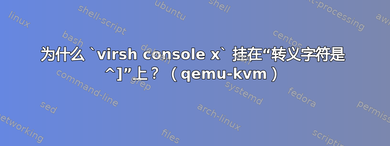 为什么 `virsh console x` 挂在“转义字符是 ^]”上？ （qemu-kvm）