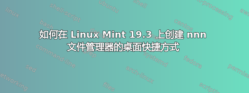 如何在 Linux Mint 19.3 上创建 nnn 文件管理器的桌面快捷方式