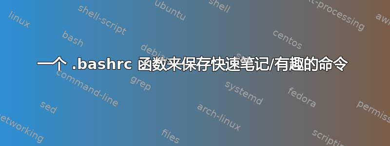 一个 .bashrc 函数来保存快速笔记/有趣的命令