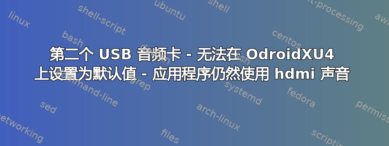 第二个 USB 音频卡 - 无法在 OdroidXU4 上设置为默认值 - 应用程序仍然使用 hdmi 声音