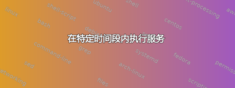 在特定时间段内执行服务