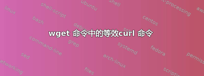 wget 命令中的等效curl 命令