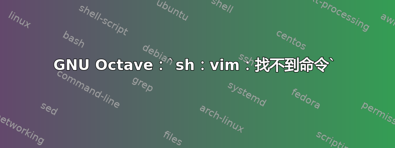 GNU Octave：`sh：vim：找不到命令`