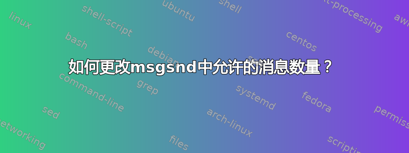 如何更改msgsnd中允许的消息数量？