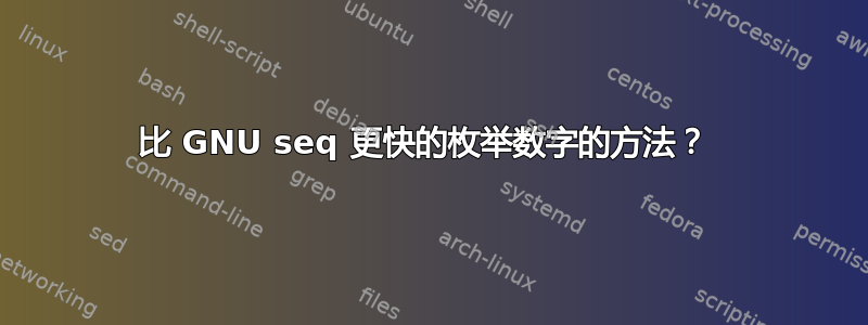 比 GNU seq 更快的枚举数字的方法？ 